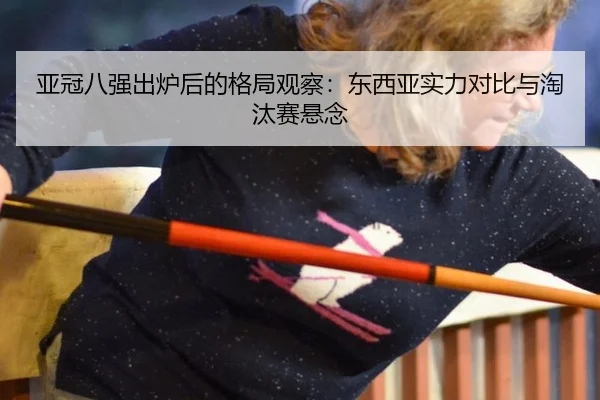 ya-guan-ba-qiang-chu-lu-hou-de-ge-ju-guan-cha-dong-xi-ya-shi-li-dui-bi-yu-tao-tai-sai-xuan-nian-2-854.jpg